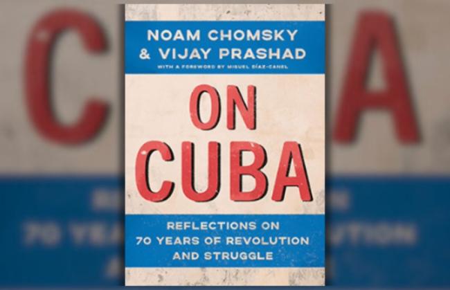 Noam Chomsky and Vijay Prashad, On Cuba: Reflections on 70 Years of Revolution and Struggle. (The New Press, 2024)