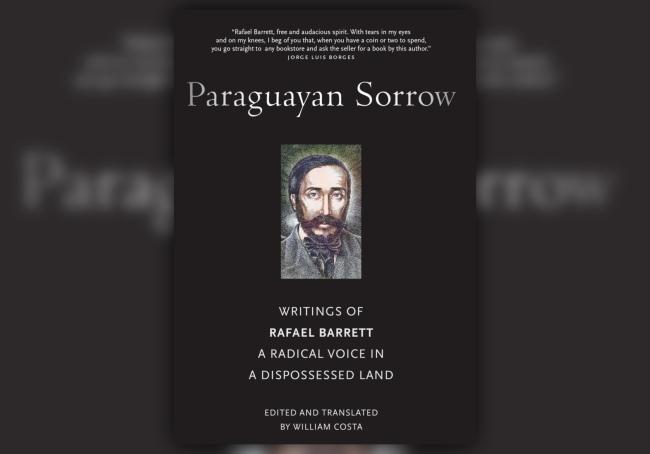 Paraguayan Sorrow: Writings of Rafael Barrett, a Radical Voice in a Dispossessed Land. (Monthly Review Press, 2024)