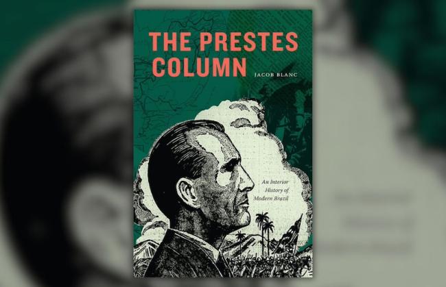 The Prestes Column: An Interior History of Modern Brazil. (Duke University Press, 2024)