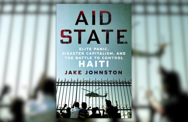 The cover of "Aid State: Elite Panic, Disaster Capitalism, and the Battle to Control Haiti" by Jake Johnston. (St. Martin's Publishing Group, 2024)