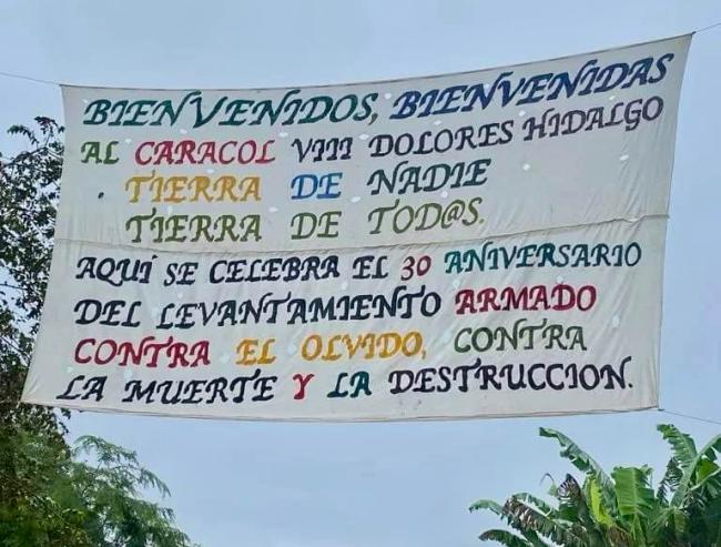 A sign welcoming guests to the celebrations reads: “Welcome to the Caracola VIII Dolores Hidalgo, no one’s land, everyone’s land. Here we celebrate the 30th anniversary of the armed uprising against oblivion, death, and destruction." (Indybay.org)