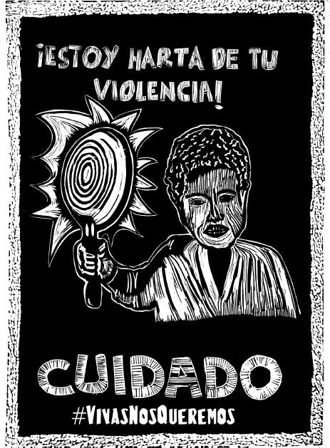 ¡Estoy harta de tu violencia!/Cuidado/ Vivas nos queremos (I’m tired of your violence! Be careful/ We want to be alive/We love ourselves alive) (Linocut by Mujeres Grabando Resistencia).