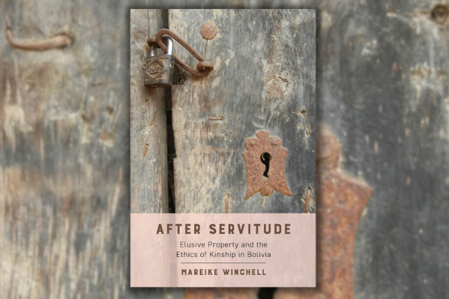 Cover of "After Servitude: Elusive Property and the Ethics of Kinship in Bolivia" by Mareike Winchell. (University of California Press, 2022)