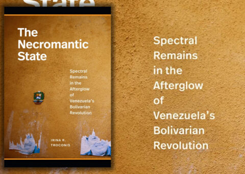 The Necromantic State: Spectral Remains in the Afterglow of Venezuela’s Bolivarian Revolution (Review)