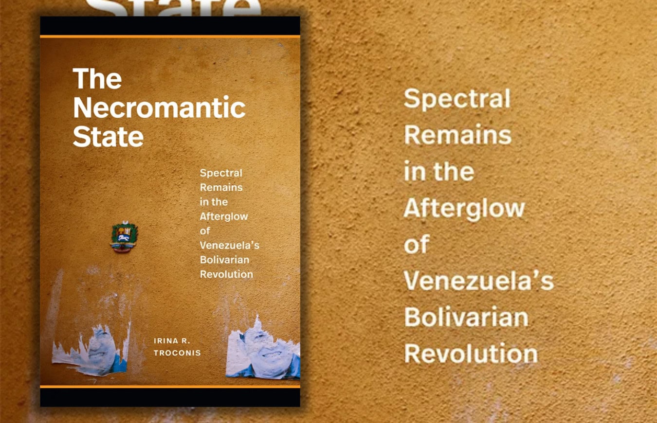 The Necromantic State: Spectral Remains in the Afterglow of Venezuela's Bolivarian Revolution (Review)